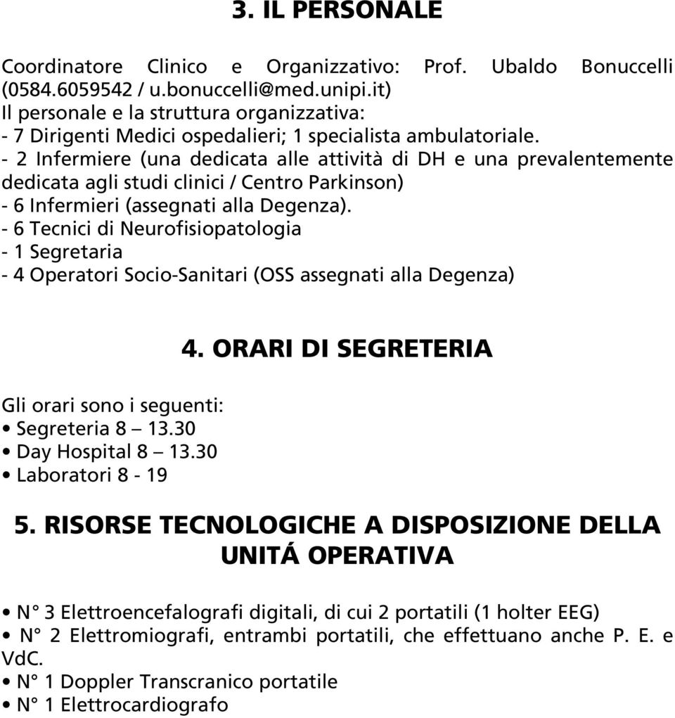 - 2 Infermiere (una dedicata alle attività di DH e una prevalentemente dedicata agli studi clinici / Centro Parkinson) - 6 Infermieri (assegnati alla Degenza).