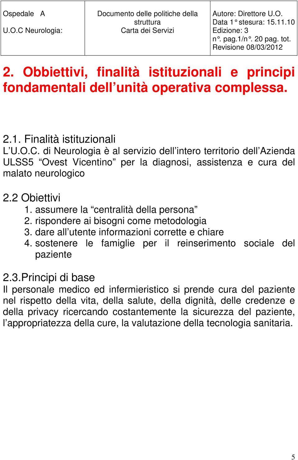 assumere la centralità della persona 2. rispondere ai bisogni come metodologia 3. dare all utente informazioni corrette e chiare 4.