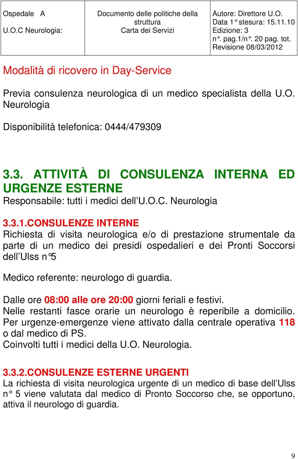 CONSULENZE INTERNE Richiesta di visita neurologica e/o di prestazione strumentale da parte di un medico dei presidi ospedalieri e dei Pronti Soccorsi dell Ulss n 5 Medico referente: neurologo di