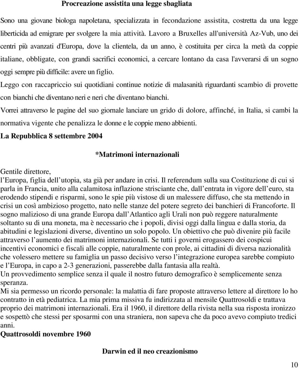 economici, a cercare lontano da casa l'avverarsi di un sogno oggi sempre più difficile: avere un figlio.