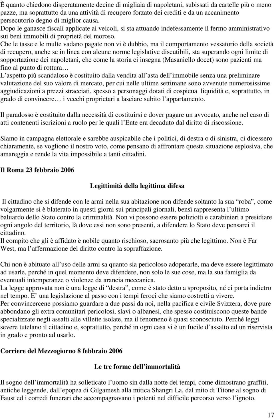 Che le tasse e le multe vadano pagate non vi è dubbio, ma il comportamento vessatorio della società di recupero, anche se in linea con alcune norme legislative discutibili, sta superando ogni limite