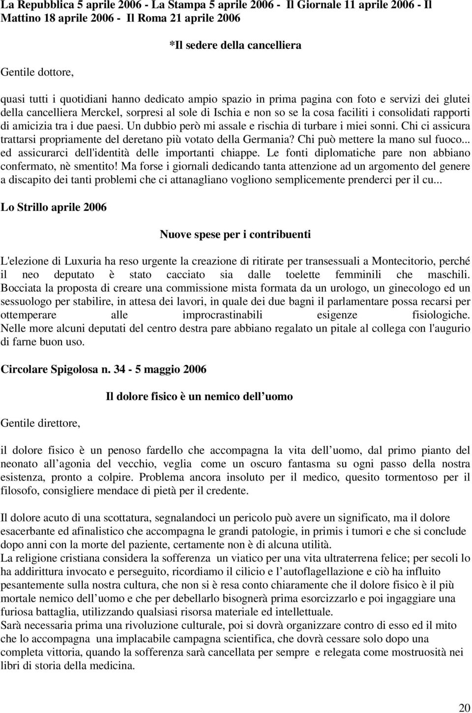 amicizia tra i due paesi. Un dubbio però mi assale e rischia di turbare i miei sonni. Chi ci assicura trattarsi propriamente del deretano più votato della Germania? Chi può mettere la mano sul fuoco.