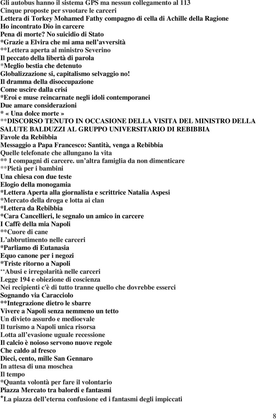 No suicidio di Stato *Grazie a Elvira che mi ama nell avversità **Lettera aperta al ministro Severino Il peccato della libertà di parola *Meglio bestia che detenuto Globalizzazione si, capitalismo