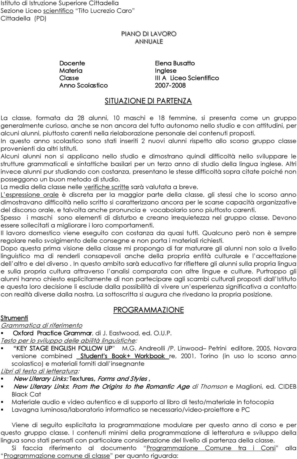 tutto autonomo nello studio e con attitudini, per alcuni alunni, piuttosto carenti nella rielaborazione personale dei contenuti proposti.