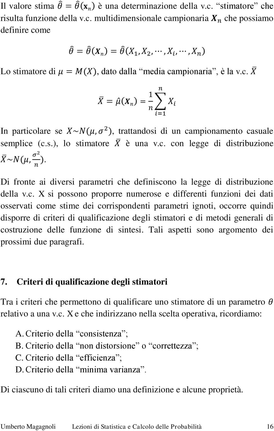 c. X si possono proporre numerose e differenti funzioni dei dati osservati come stime dei corrispondenti parametri ignoti, occorre quindi disporre di criteri di qualificazione degli stimatori e di