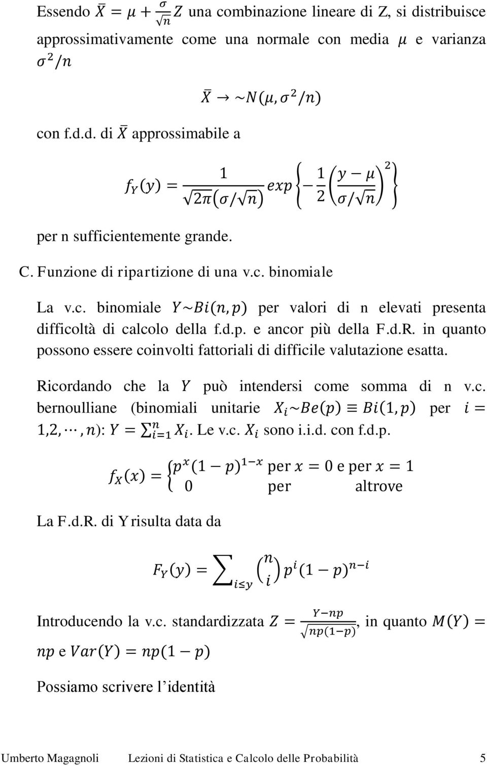in quanto possono essere coinvolti fattoriali di difficile valutazione esatta. Ricordando che la può intendersi come somma di n v.c. bernoulliane (binomiali unitarie per ):. Le v.