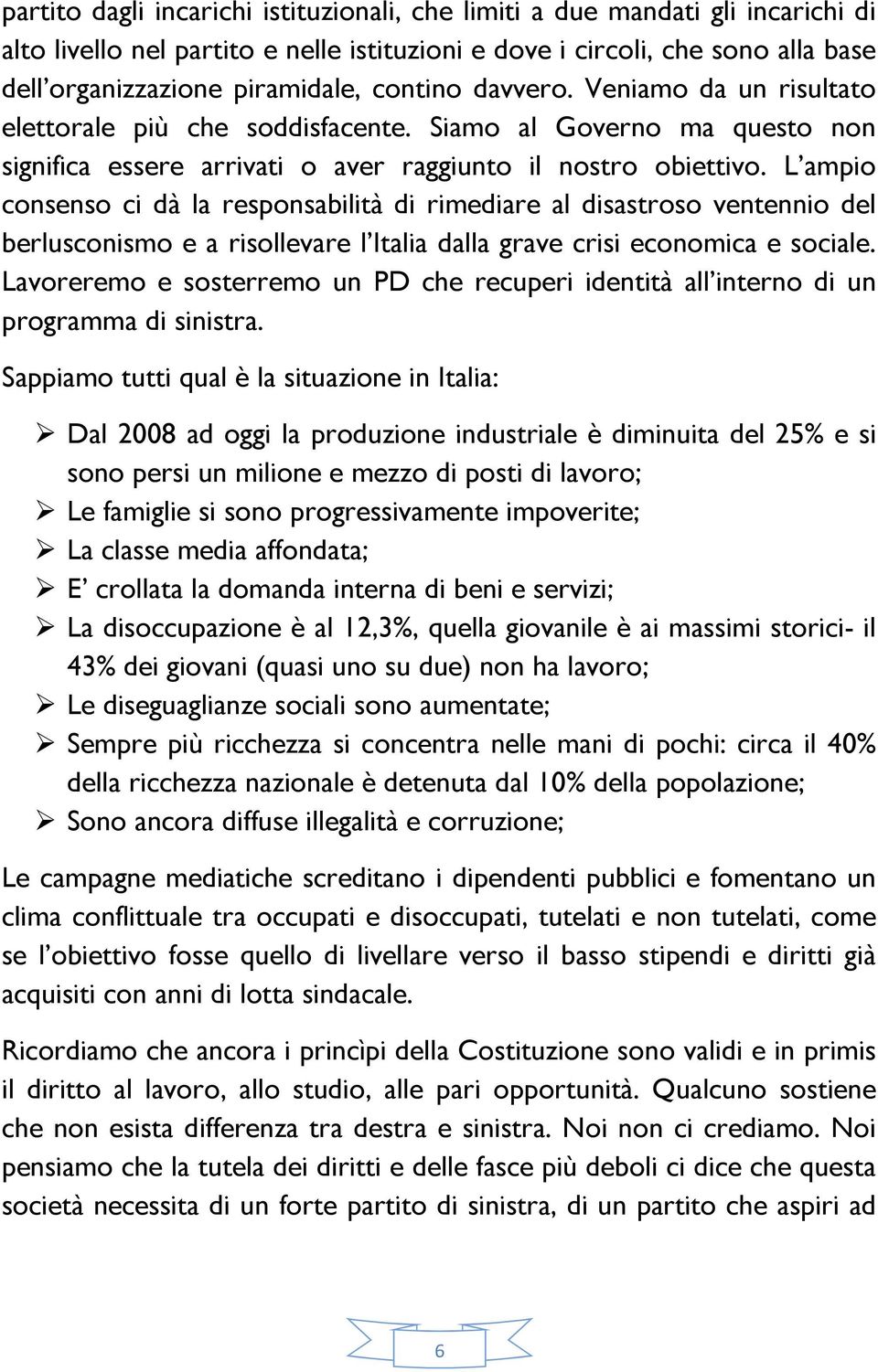 L ampio consenso ci dà la responsabilità di rimediare al disastroso ventennio del berlusconismo e a risollevare l Italia dalla grave crisi economica e sociale.