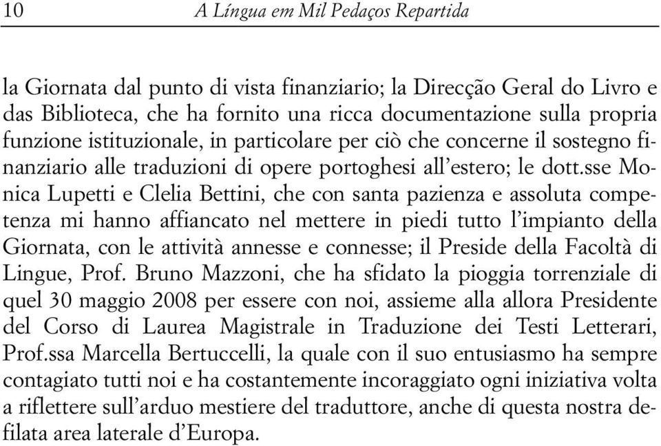 sse Monica Lupetti e Clelia Bettini, che con santa pazienza e assoluta competenza mi hanno affiancato nel mettere in piedi tutto l impianto della Giornata, con le attività annesse e connesse; il