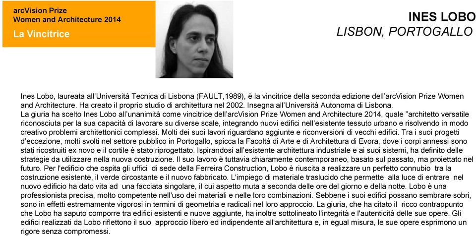 La giuria ha scelto Ines Lobo all unanimità come vincitrice dell arcvision Prize Women and Architecture 2014, quale architetto versatile riconosciuta per la sua capacità di lavorare su diverse scale,