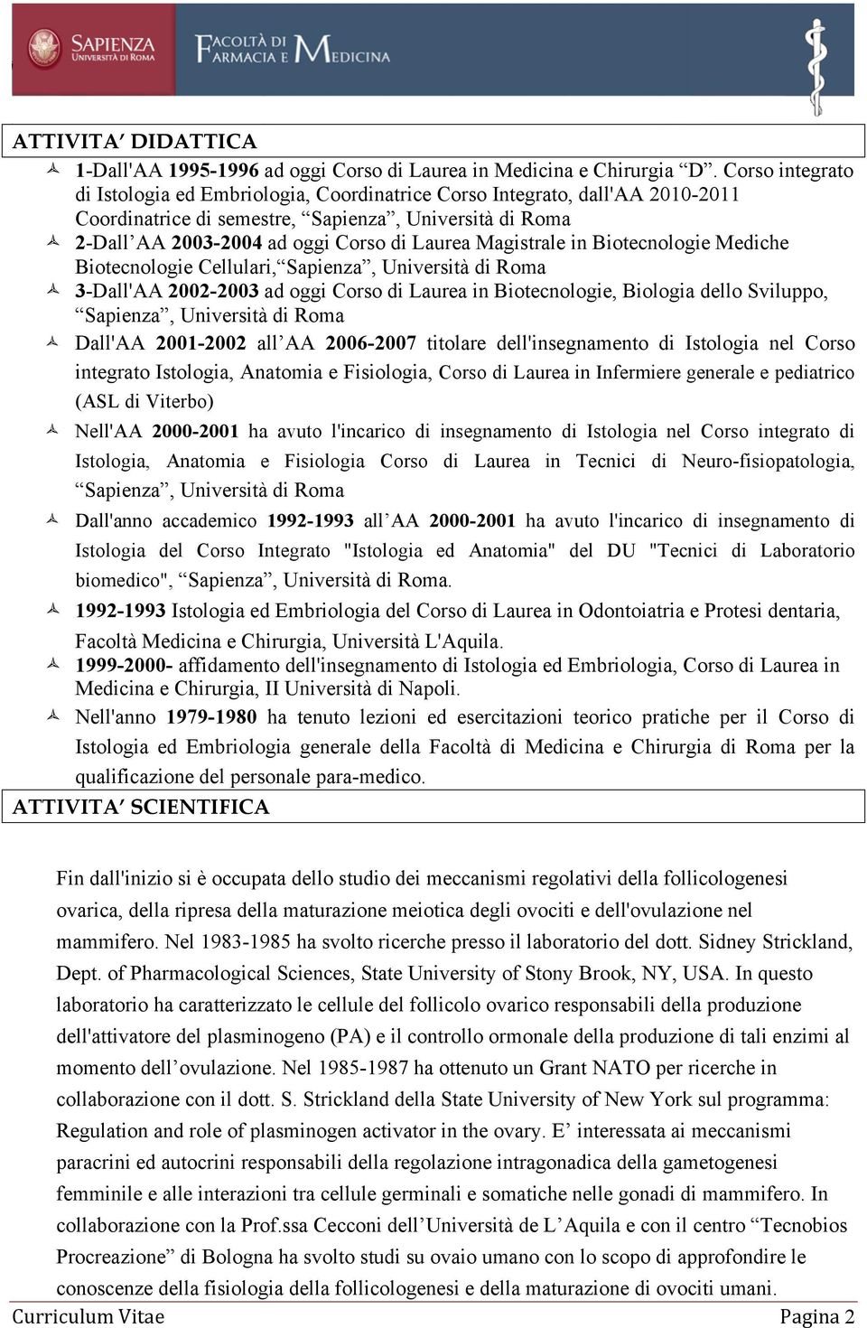 Magistrale in Biotecnologie Mediche Biotecnologie Cellulari, Sapienza, Università di Roma 3-Dall'AA 2002-2003 ad oggi Corso di Laurea in Biotecnologie, Biologia dello Sviluppo, Sapienza, Università