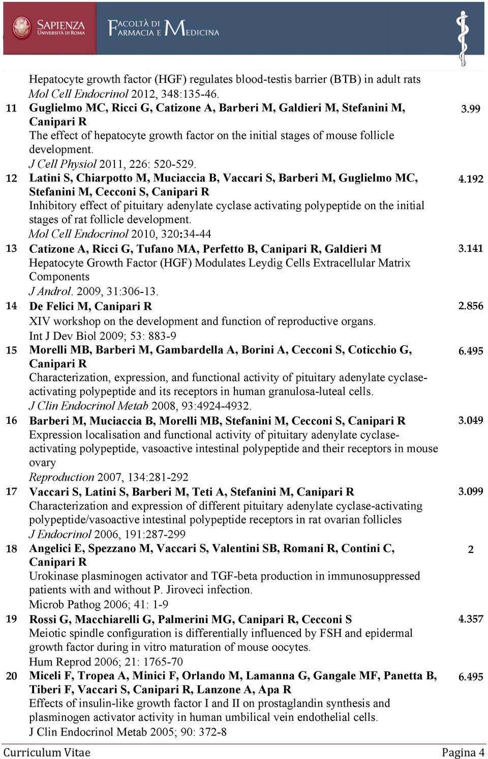 J Cell Physiol 2011, 226: 520-529. 12 Latini S, Chiarpotto M, Muciaccia B, Vaccari S, Barberi M, Guglielmo MC, Curriculum Vitae Pagina 4 3.99 4.