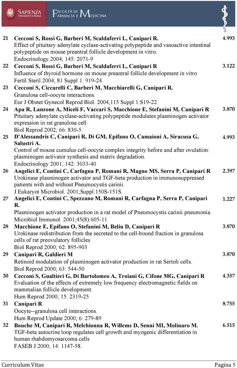 Endocrinology 2004; 145: 2071-9 22 Cecconi S, Rossi G, Barberi M, Scaldaferri L, Canipari R 3.