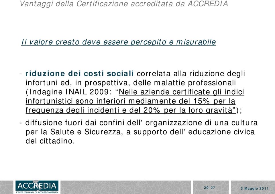 gli indici infortunistici sono inferiori mediamente del 15% per la frequenza degli incidenti e del 20% per la loro gravità ); - diffusione