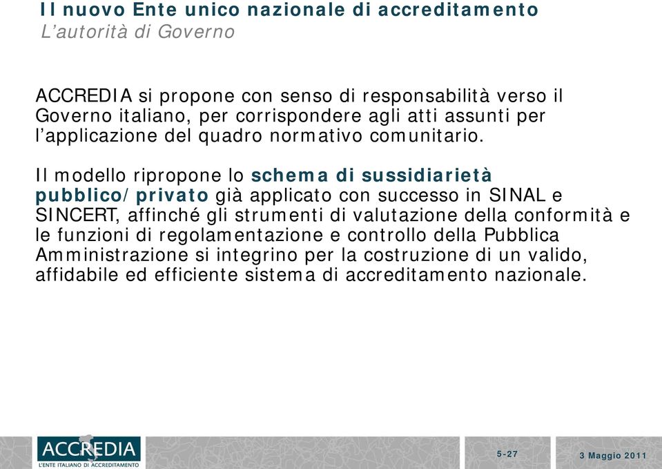 Il modello ripropone lo schema di sussidiarietà pubblico/privato già applicato con successo in SINAL e SINCERT, affinché gli strumenti di valutazione