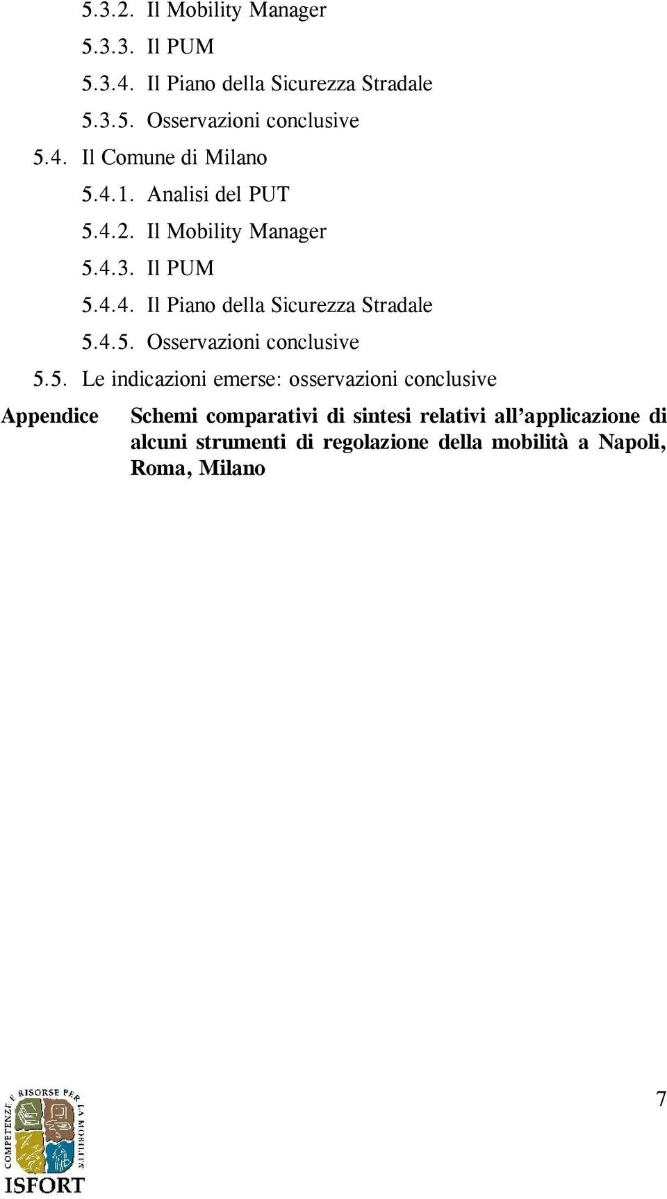 5. Le indicazioni emerse: osservazioni conclusive Appendice Schemi comparativi di sintesi relativi all applicazione