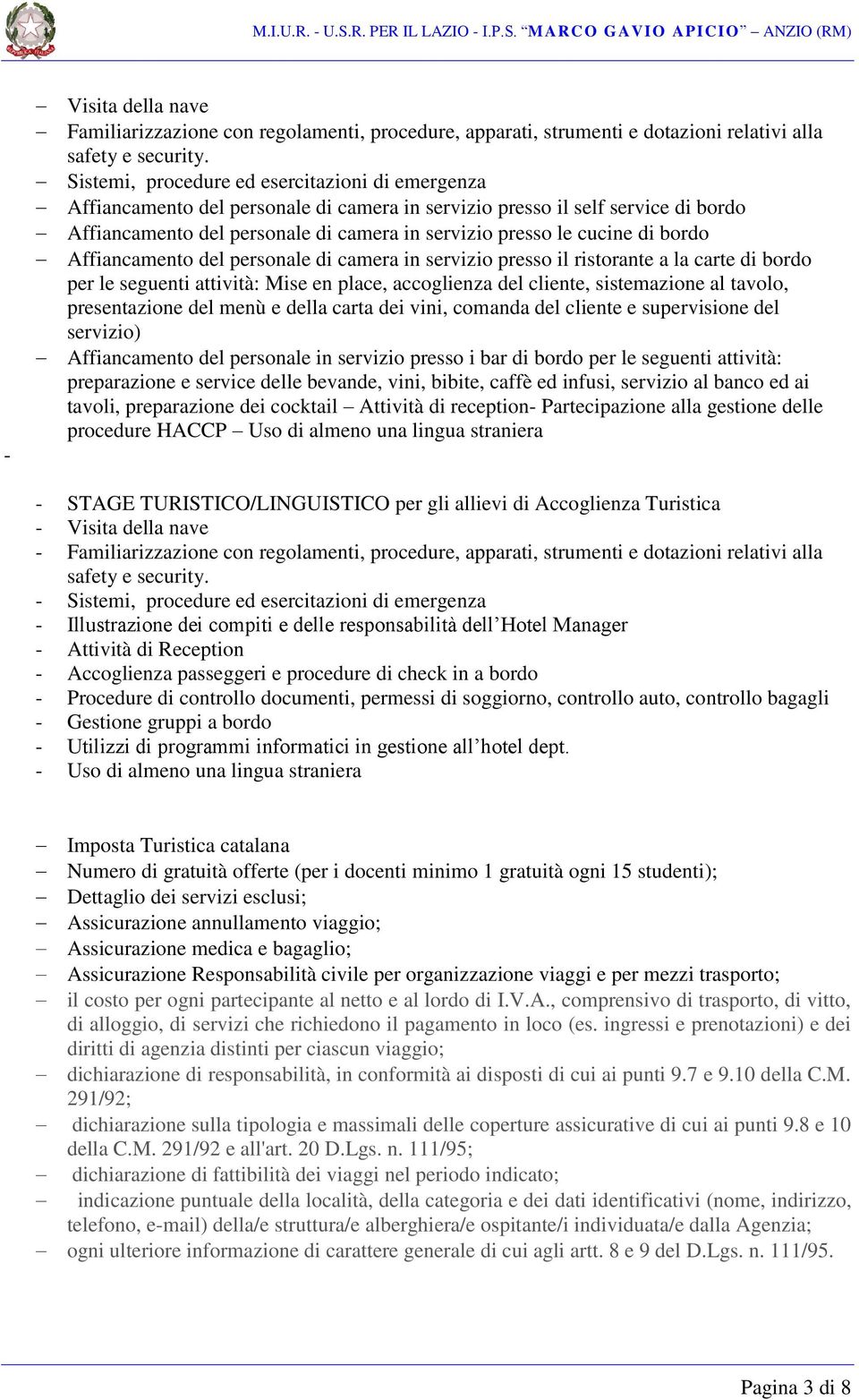 di bordo Affiancamento del personale di camera in servizio presso il ristorante a la carte di bordo per le seguenti attività: Mise en place, accoglienza del cliente, sistemazione al tavolo,