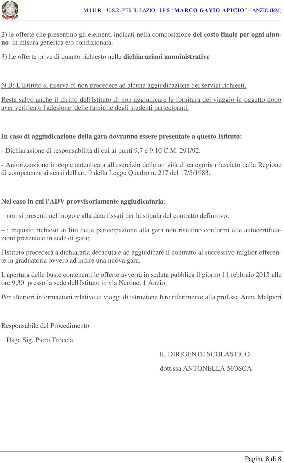 Resta salvo anche il diritto dell'istituto di non aggiudicare la fornitura del viaggio in oggetto dopo aver verificato l'adesione delle famiglie degli studenti partecipanti.