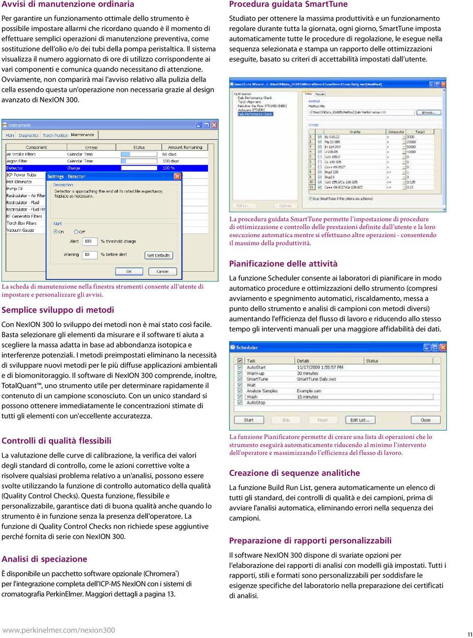 Il sistema visualizza il numero aggiornato di ore di utilizzo corrispondente ai vari componenti e comunica quando necessitano di attenzione.