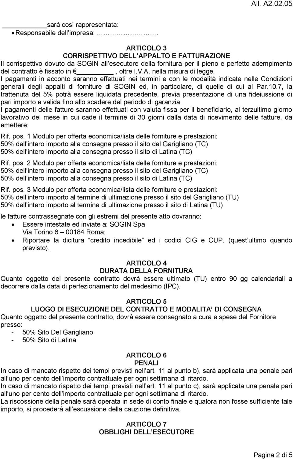 I pagamenti in acconto saranno effettuati nei termini e con le modalità indicate nelle Condizioni generali degli appalti di forniture di SOGIN ed, in particolare, di quelle di cui al Par.10.