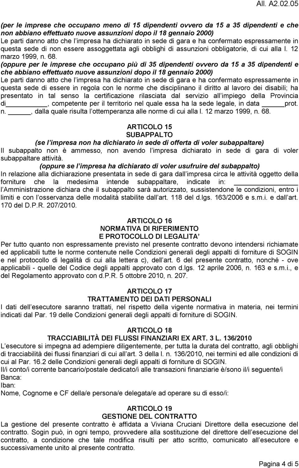 (oppure per le imprese che occupano più di 35 dipendenti ovvero da 15 a 35 dipendenti e che abbiano effettuato nuove assunzioni dopo il 18 gennaio 2000) Le parti danno atto che l impresa ha