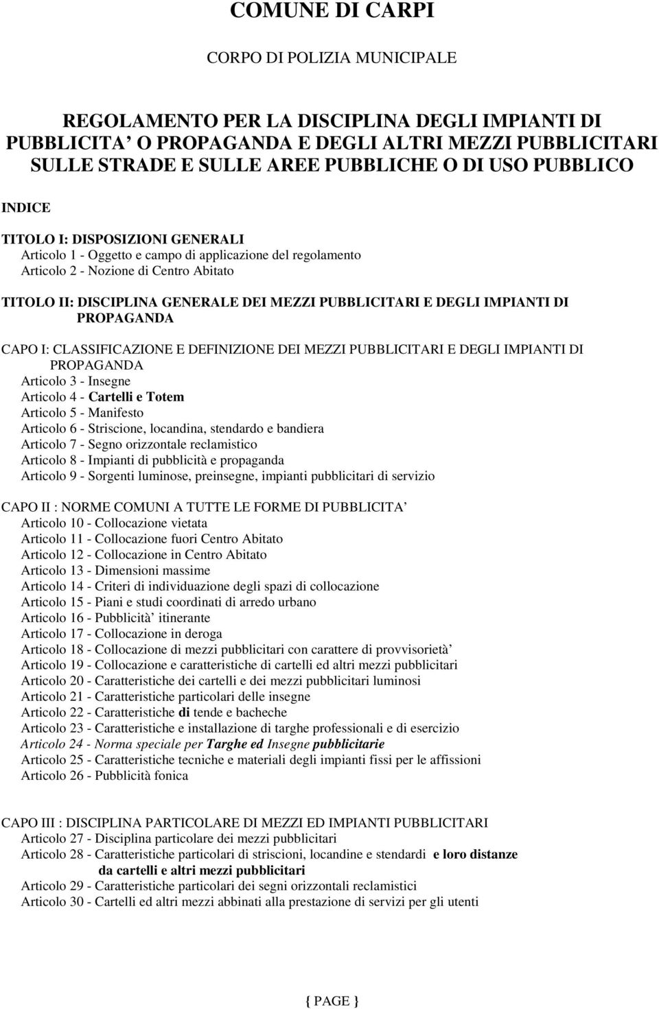 PUBBLICITARI E DEGLI IMPIANTI DI PROPAGANDA CAPO I: CLASSIFICAZIONE E DEFINIZIONE DEI MEZZI PUBBLICITARI E DEGLI IMPIANTI DI PROPAGANDA Articolo 3 - Insegne Articolo 4 - Cartelli e Totem Articolo 5 -