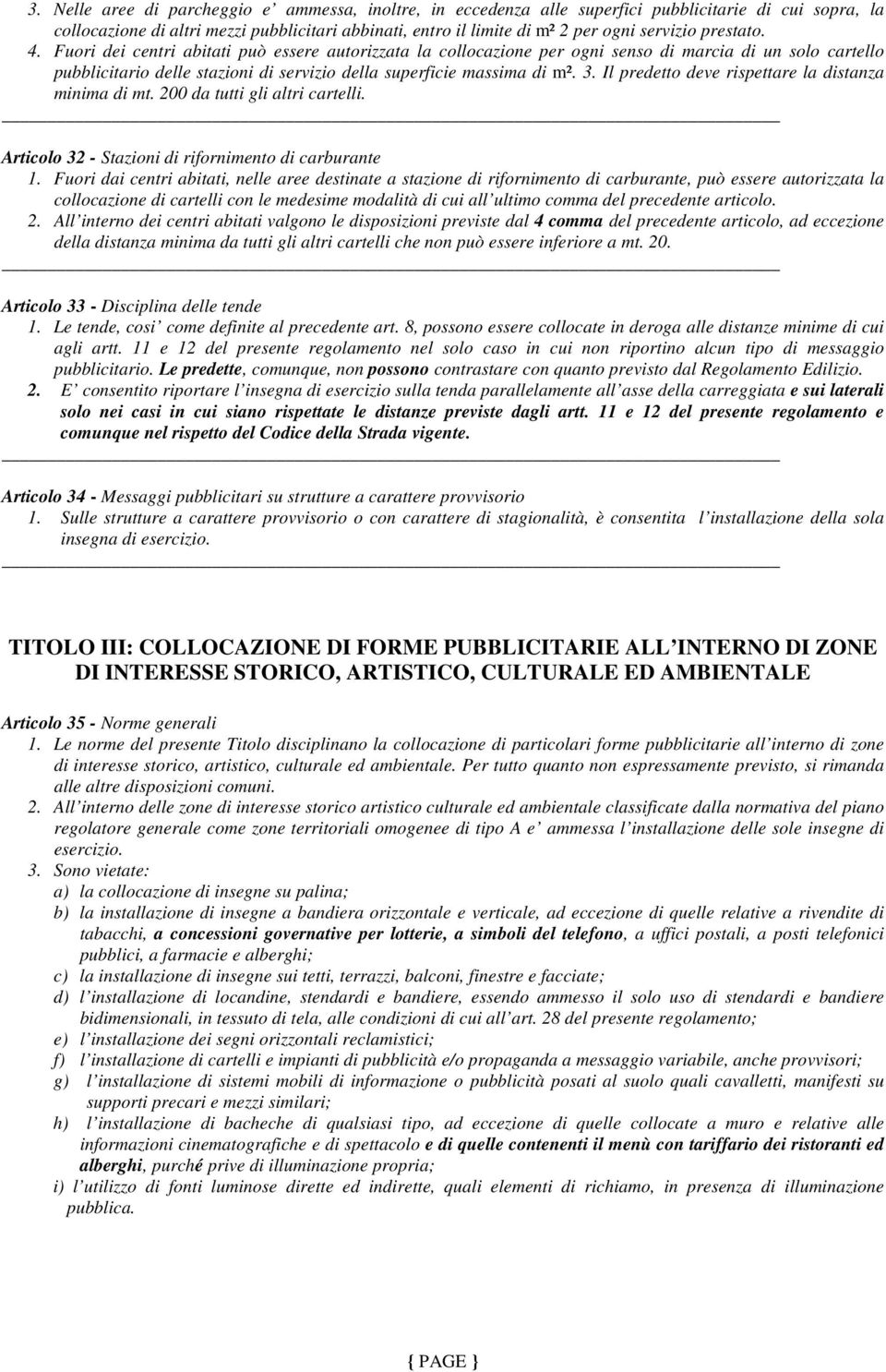 Il predetto deve rispettare la distanza minima di mt. 200 da tutti gli altri cartelli. Articolo 32 - Stazioni di rifornimento di carburante 1.