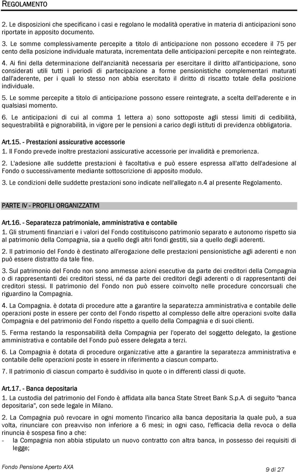 4. Ai fini della determinazione dell'anzianità necessaria per esercitare il diritto all'anticipazione, sono considerati utili tutti i periodi di partecipazione a forme pensionistiche complementari