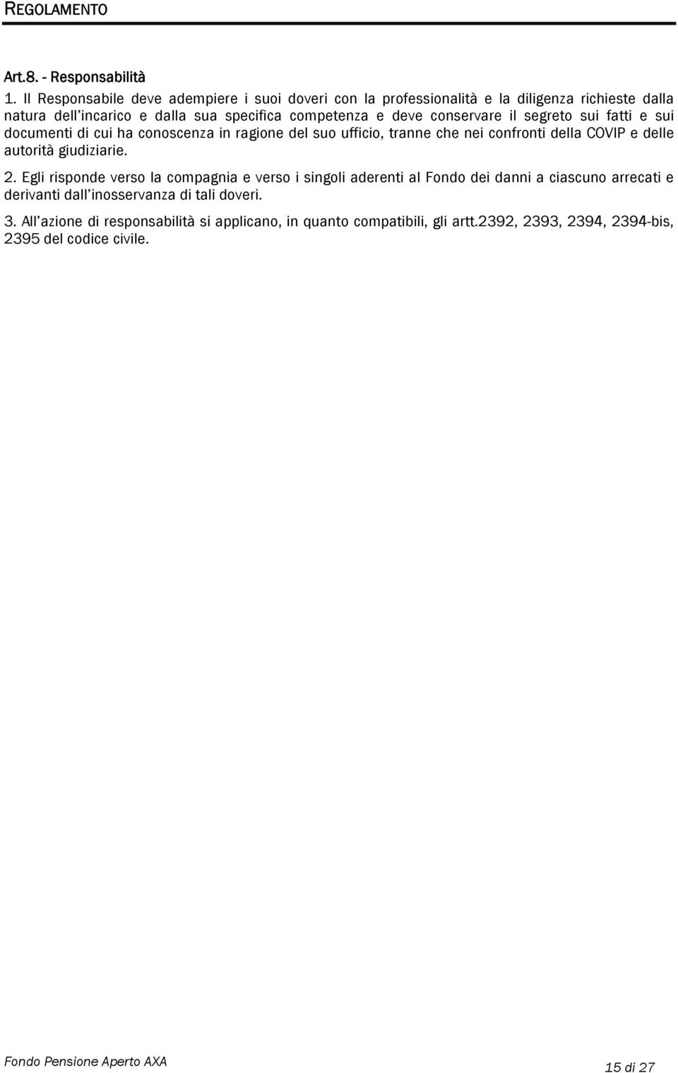 conservare il segreto sui fatti e sui documenti di cui ha conoscenza in ragione del suo ufficio, tranne che nei confronti della COVIP e delle autorità giudiziarie. 2.