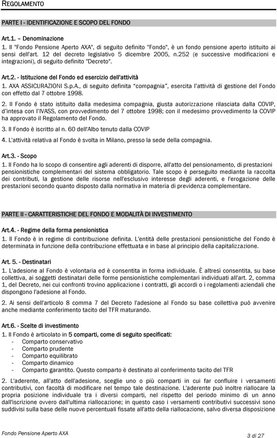 AXA ASSICURAZIONI S.p.A., di seguito definita compagnia, esercita l attività di gestione del Fondo con effetto dal 7 ottobre 1998. 2.