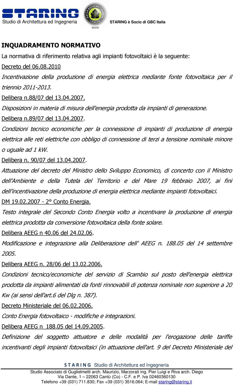Disposizioni in materia di misura dell'energia prodotta da impianti di generazione. 4 Delibera n.89/07 del 13.04.2007.
