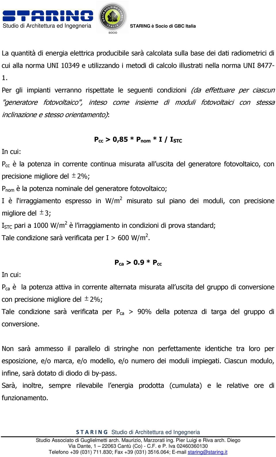 orientamento): 9 P cc > 0,85 * P nom * I / I STC In cui: P cc è la potenza in corrente continua misurata all uscita del generatore fotovoltaico, con precisione migliore del ± 2%; P nom è la potenza