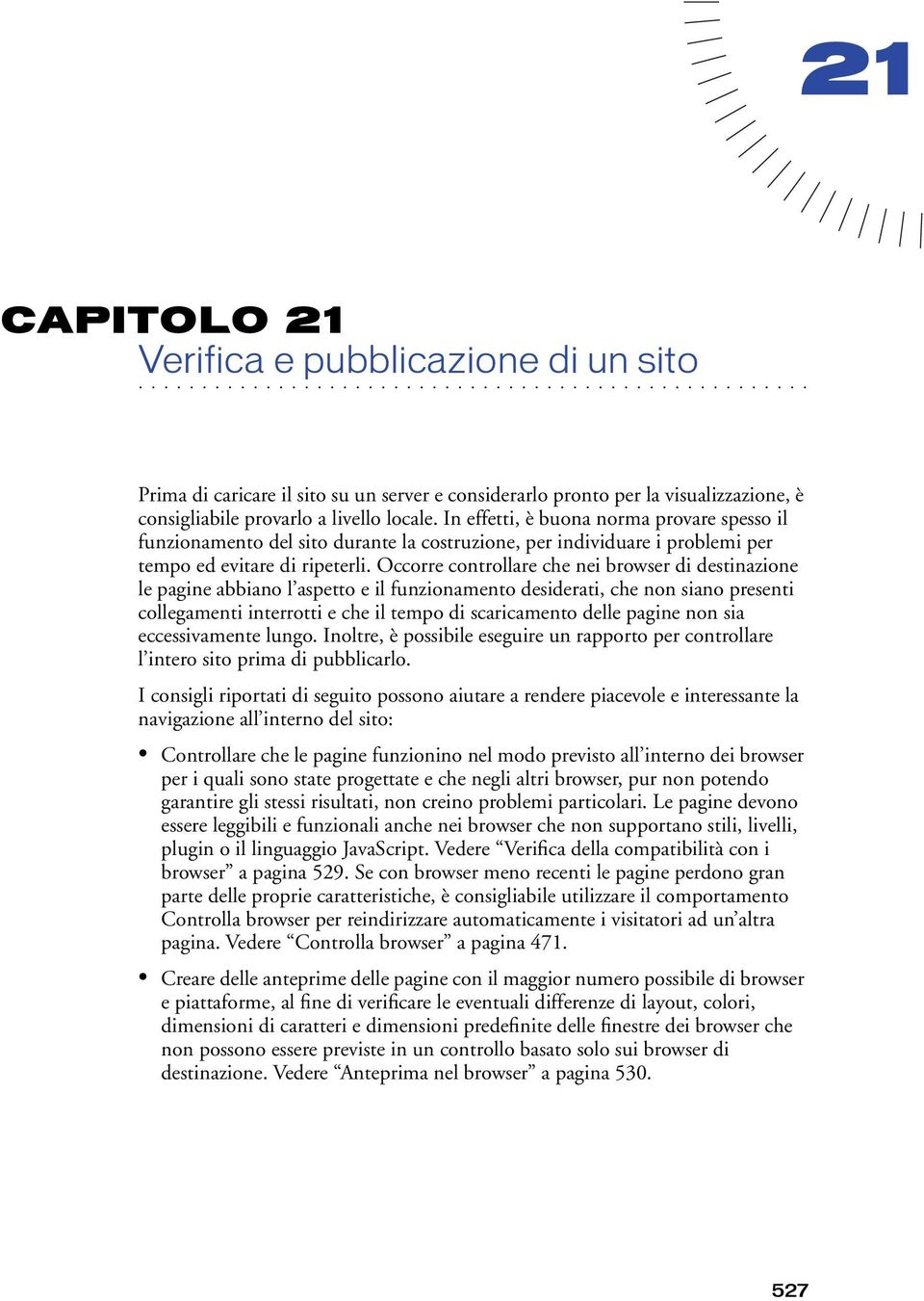 Occorre controllare che nei browser di destinazione le pagine abbiano l aspetto e il funzionamento desiderati, che non siano presenti collegamenti interrotti e che il tempo di scaricamento delle