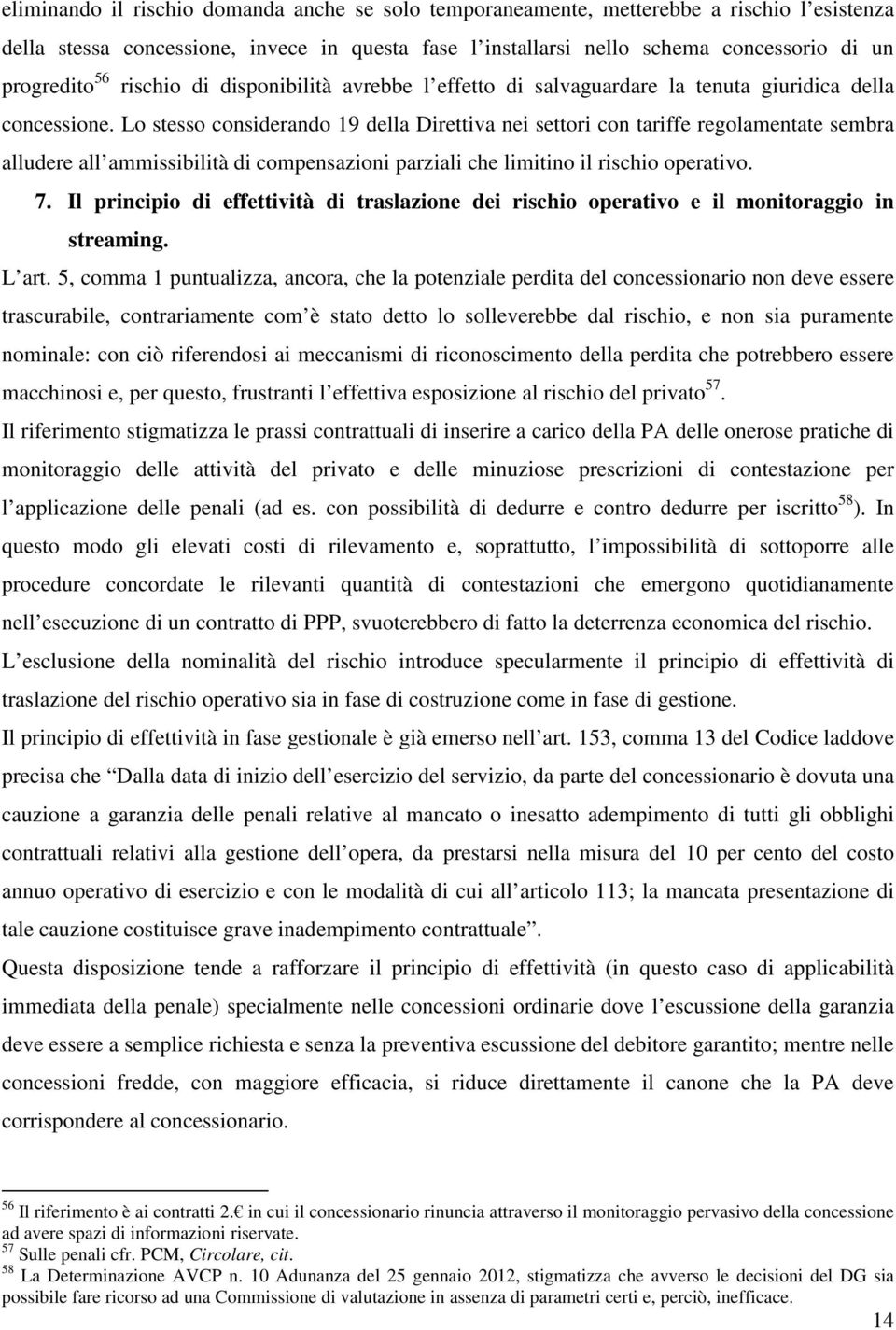 Lo stesso considerando 19 della Direttiva nei settori con tariffe regolamentate sembra alludere all ammissibilità di compensazioni parziali che limitino il rischio operativo. 7.