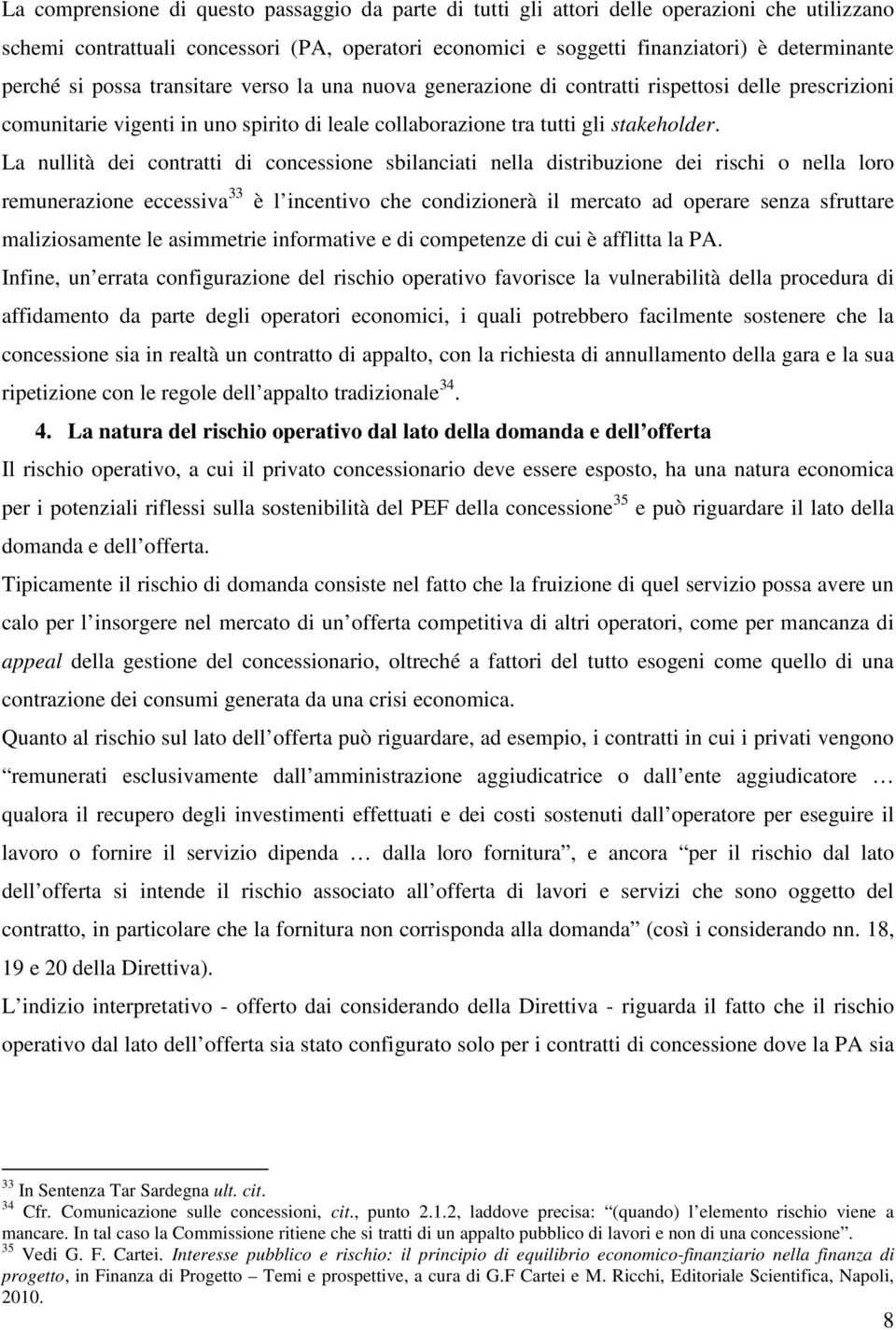 La nullità dei contratti di concessione sbilanciati nella distribuzione dei rischi o nella loro remunerazione eccessiva 33 è l incentivo che condizionerà il mercato ad operare senza sfruttare