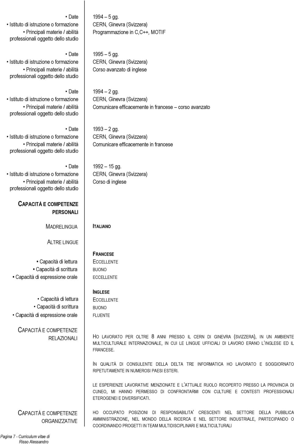 Corso di inglese CAPACITÀ E COMPETENZE PERSONALI MADRELINGUA ITALIANO ALTRE LINGUE Capacità di lettura Capacità di scrittura Capacità di espressione orale FRANCESE ECCELLENTE BUONO ECCELLENTE