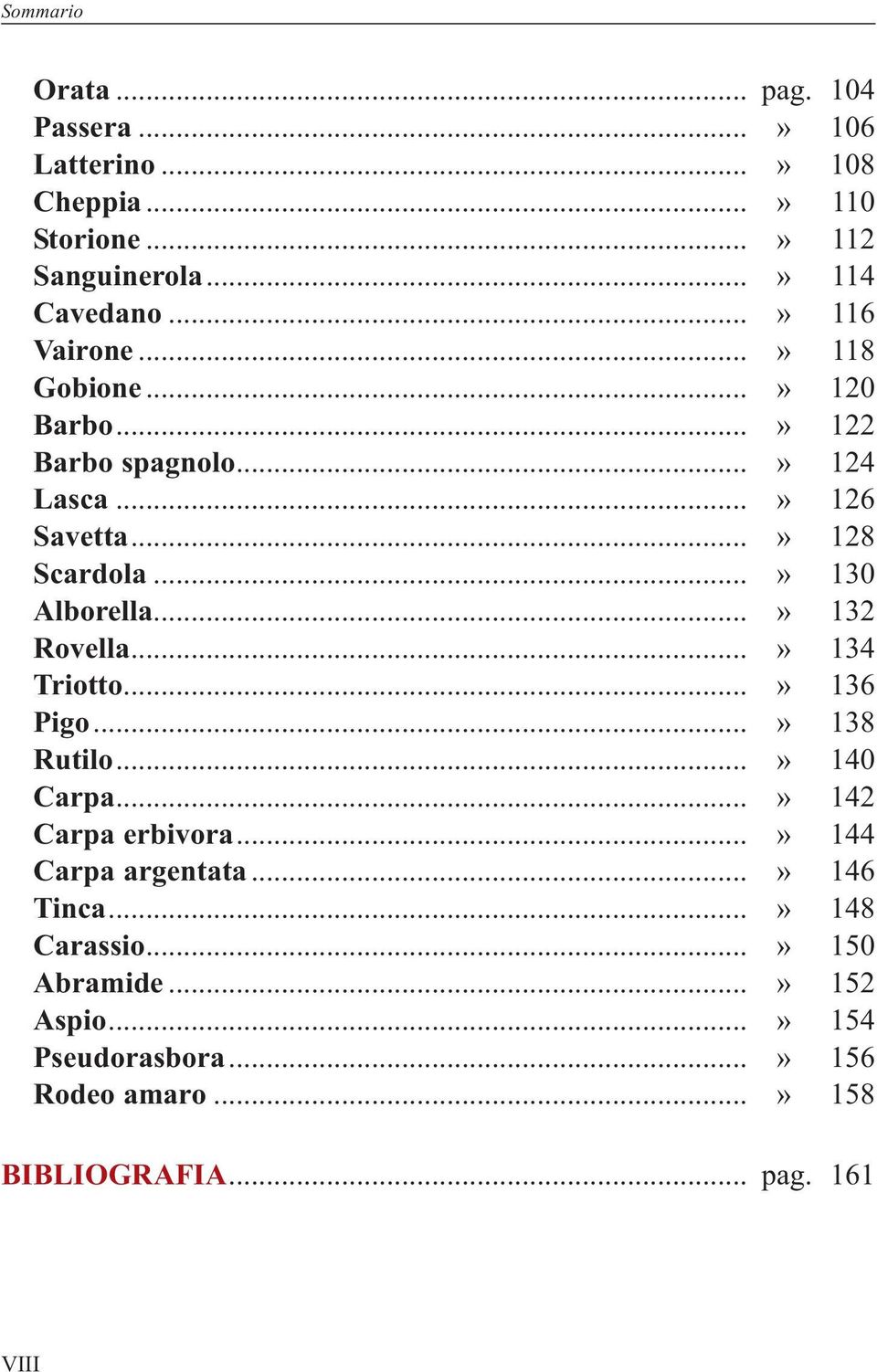 ..» 130 Alborella...» 132 Rovella...» 134 Triotto...» 136 Pigo...» 138 Rutilo...» 140 Carpa...» 142 Carpa erbivora.