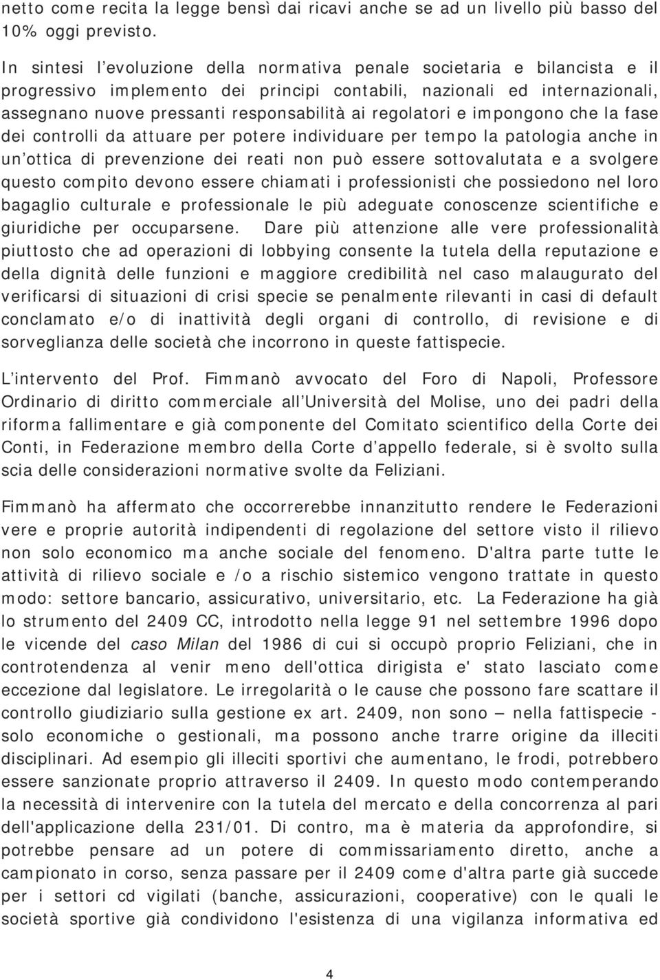 regolatori e impongono che la fase dei controlli da attuare per potere individuare per tempo la patologia anche in un ottica di prevenzione dei reati non può essere sottovalutata e a svolgere questo