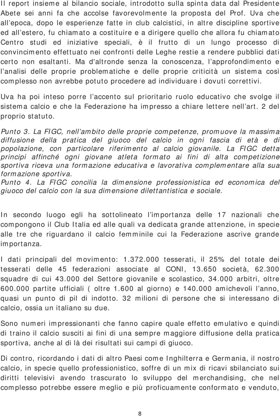 iniziative speciali, è il frutto di un lungo processo di convincimento effettuato nei confronti delle Leghe restie a rendere pubblici dati certo non esaltanti.