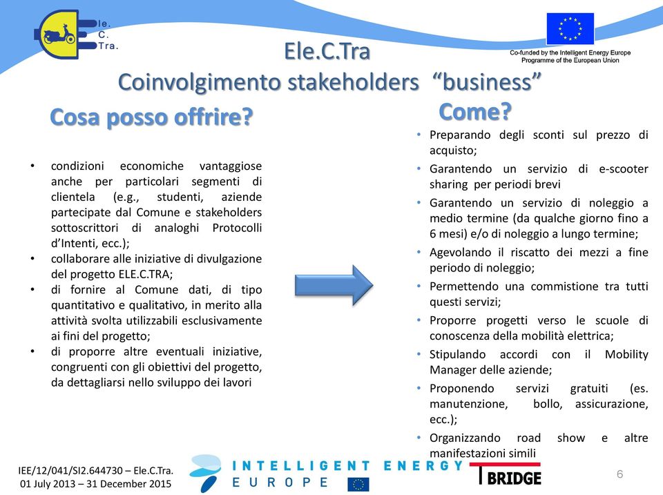 TRA; di fornire al Comune dati, di tipo quantitativo e qualitativo, in merito alla attività svolta utilizzabili esclusivamente ai fini del progetto; di proporre altre eventuali iniziative, congruenti