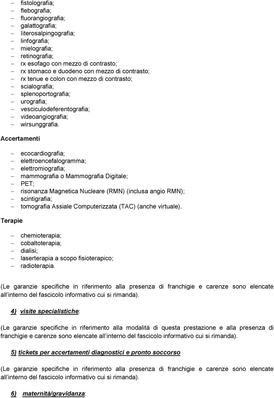 Accertamenti Terapie ecocardiografia; elettroencefalogramma; elettromiografia; mammografia o Mammografia Digitale; PET; risonanza Magnetica Nucleare (RMN) (inclusa angio RMN); scintigrafia;