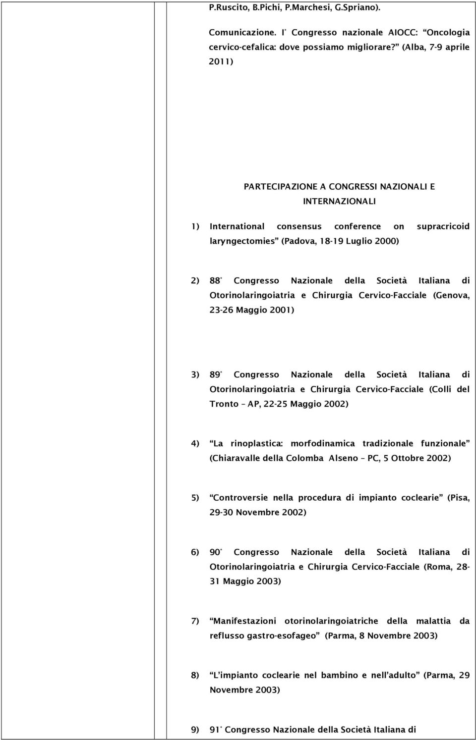 Nazionale della Società Italiana di Otorinolaringoiatria e Chirurgia Cervico-Facciale (Genova, 23-26 Maggio 2001) 3) 89 Congresso Nazionale della Società Italiana di Otorinolaringoiatria e Chirurgia