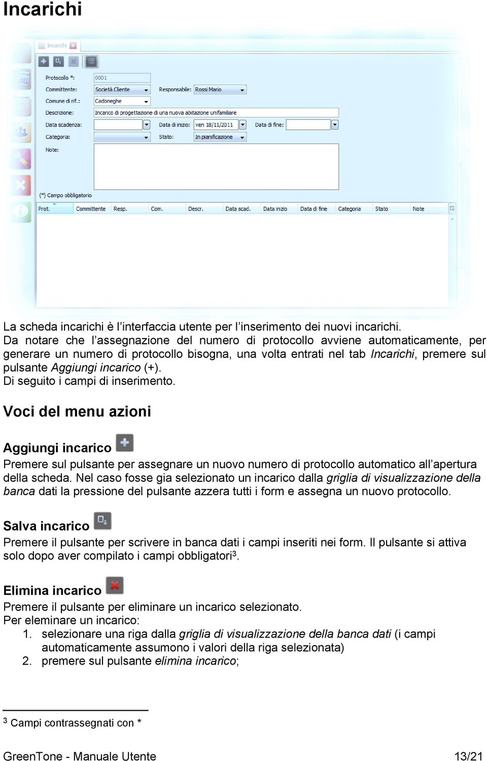 incarico (+). Di seguito i campi di inserimento. Voci del menu azioni Aggiungi incarico Premere sul pulsante per assegnare un nuovo numero di protocollo automatico all apertura della scheda.