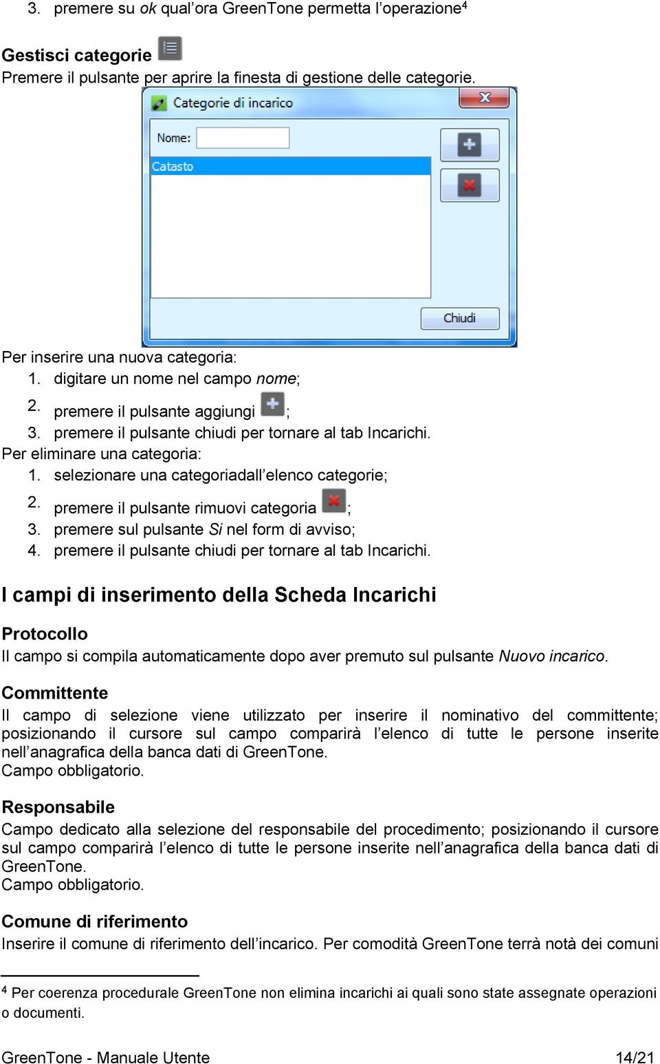 selezionare una categoriadall elenco categorie; 2. premere il pulsante rimuovi categoria ; 3. premere sul pulsante Si nel form di avviso; 4. premere il pulsante chiudi per tornare al tab Incarichi.