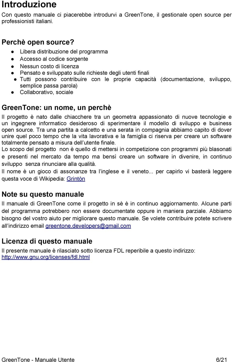 (documentazione, sviluppo, semplice passa parola) Collaborativo, sociale GreenTone: un nome, un perchè Il progetto è nato dalle chiacchere tra un geometra appassionato di nuove tecnologie e un