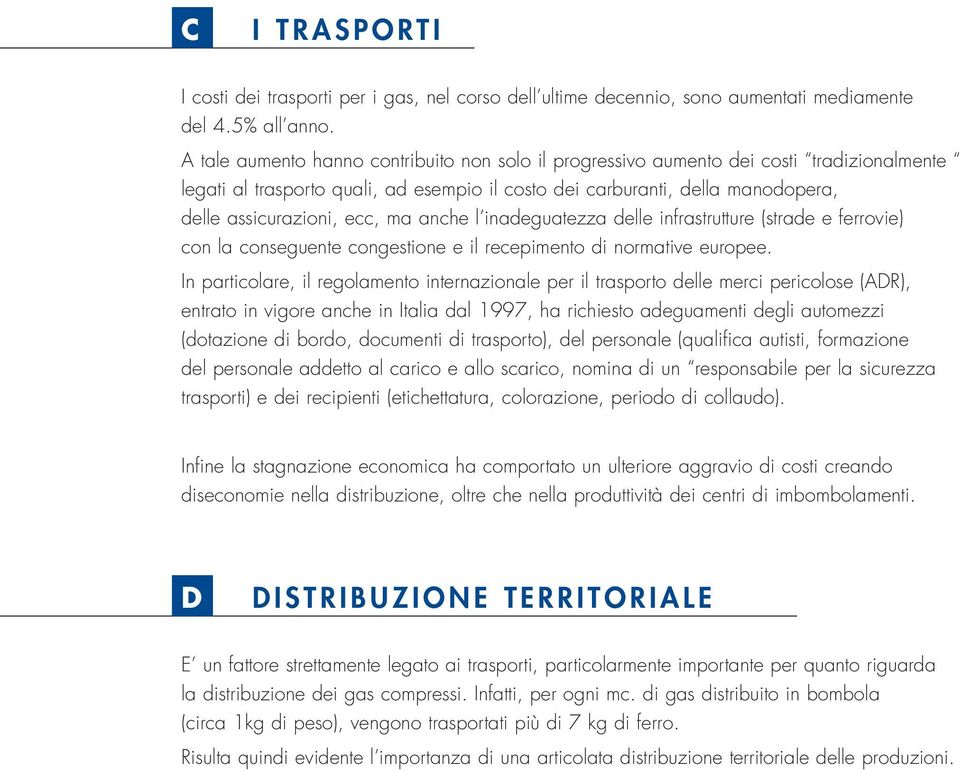 ma anche l inadeguatezza delle infrastrutture (strade e ferrovie) con la conseguente congestione e il recepimento di normative europee.