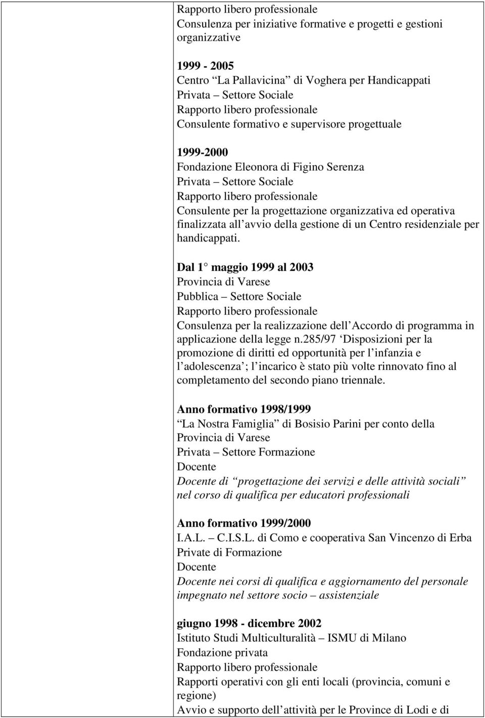 residenziale per handicappati. Dal 1 maggio 1999 al 2003 Provincia di Varese Pubblica Settore Sociale Consulenza per la realizzazione dell Accordo di programma in applicazione della legge n.