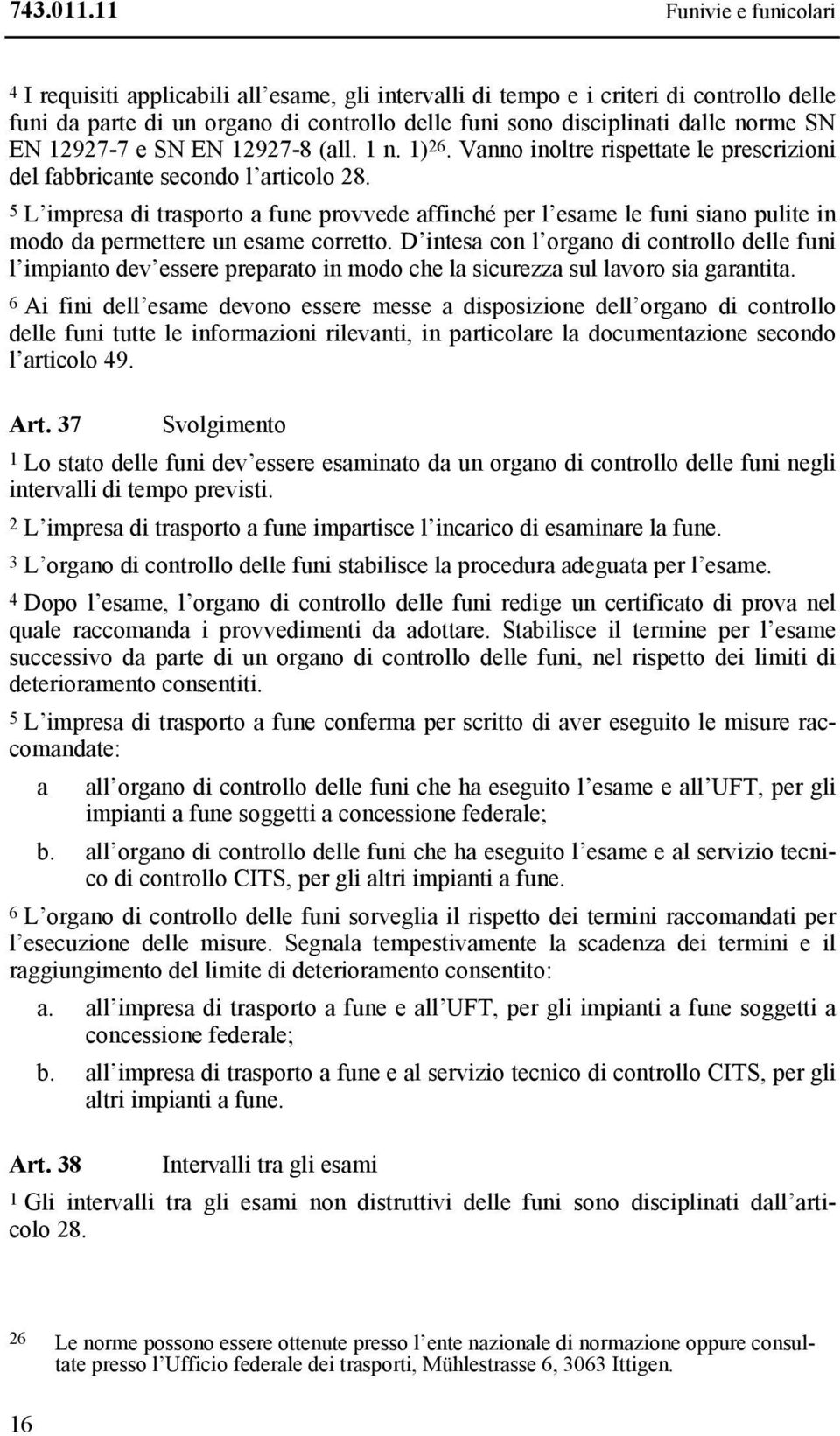 5 L impresa di trasporto a fune provvede affinché per l esame le funi siano pulite in modo da permettere un esame corretto.