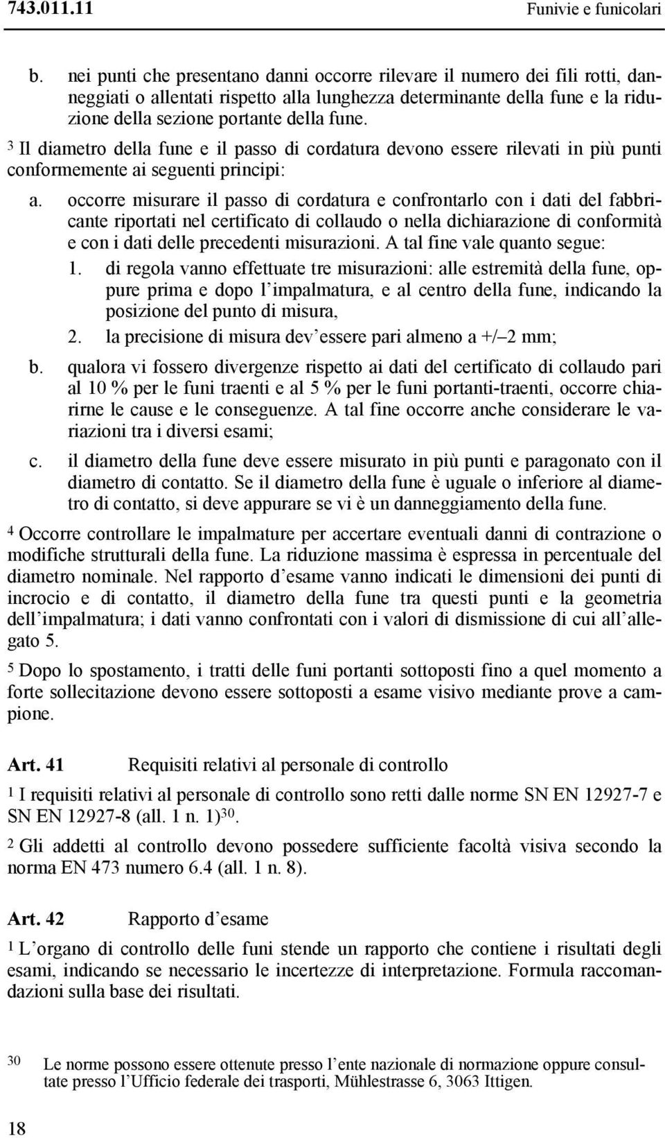 3 Il diametro della fune e il passo di cordatura devono essere rilevati in più punti conformemente ai seguenti principi: a.