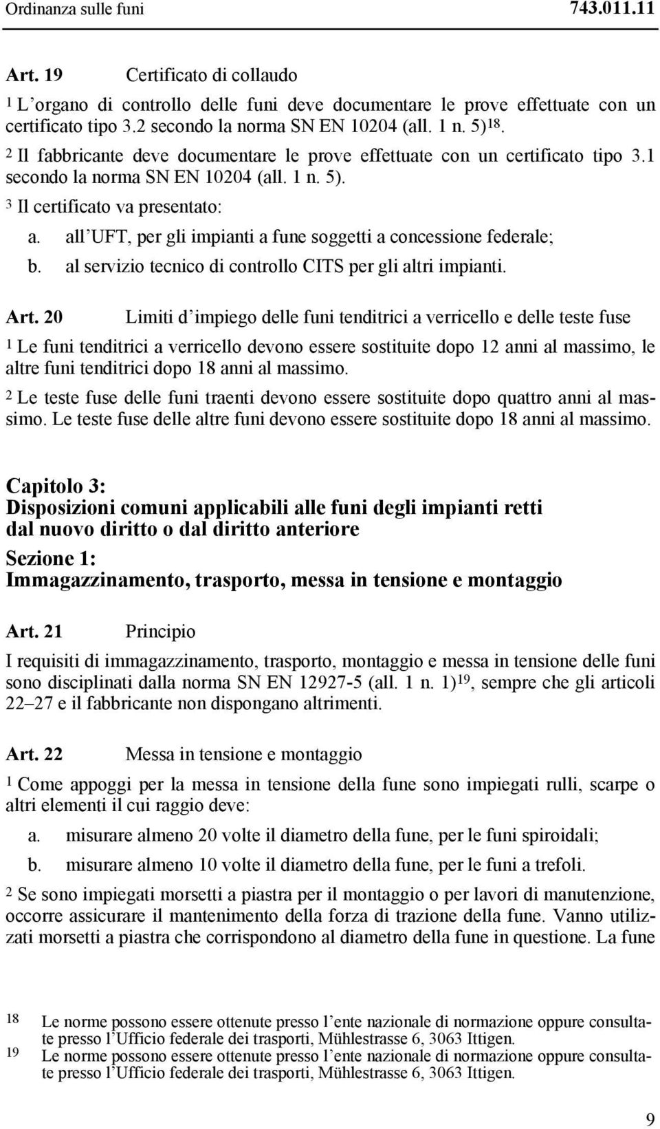 all UFT, per gli impianti a fune soggetti a concessione federale; b. al servizio tecnico di controllo CITS per gli altri impianti. Art.