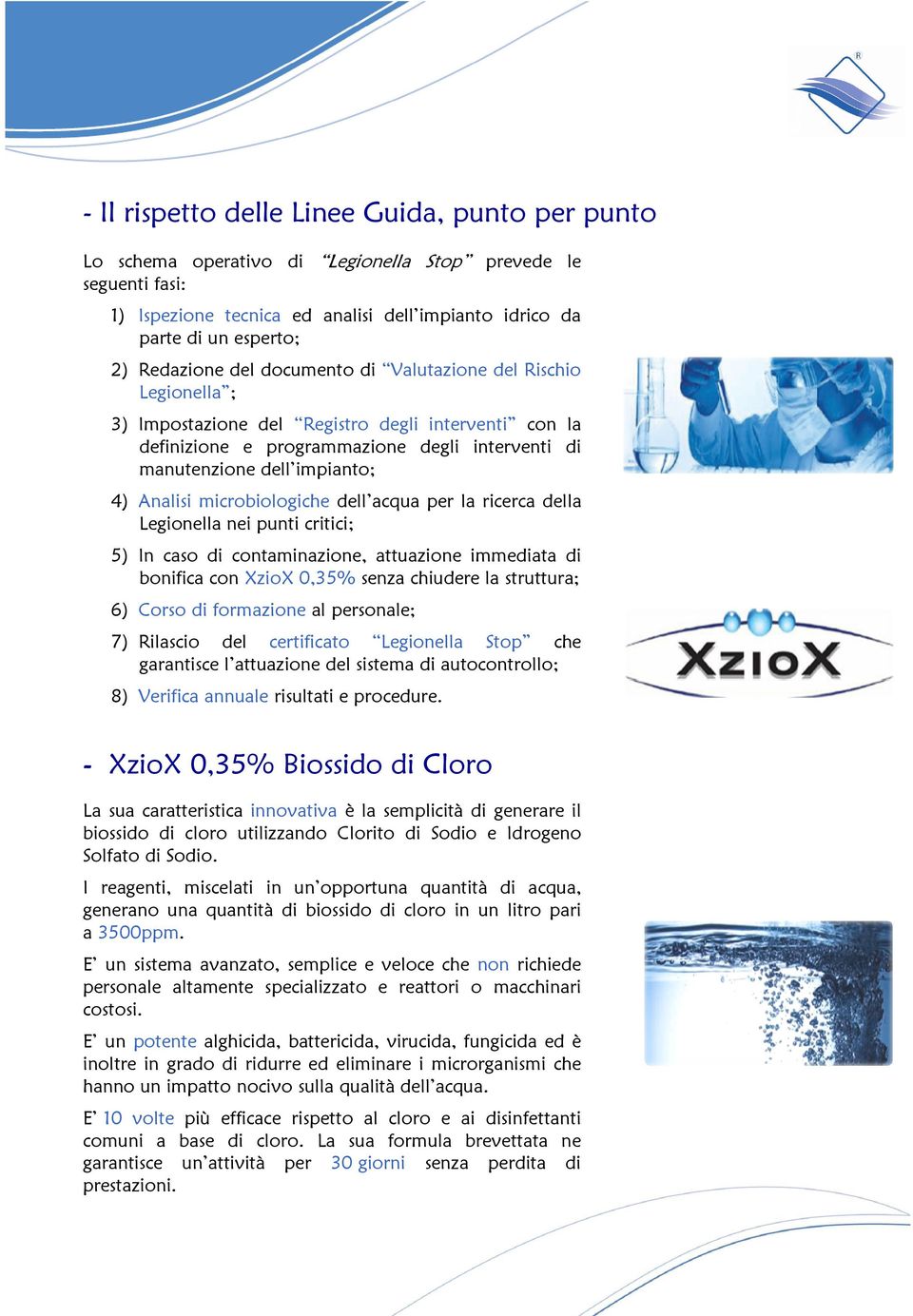 Analisi microbiologiche dell acqua per la ricerca della Legionella nei punti critici; 5) In caso di contaminazione, attuazione immediata di bonifica con XzioX 0,35% senza chiudere la struttura; 6)